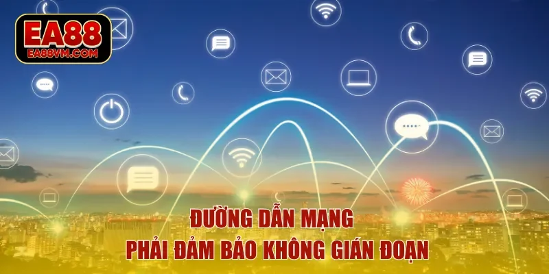 Đường dẫn mạng cần phải đảm bảo không gián đoạn