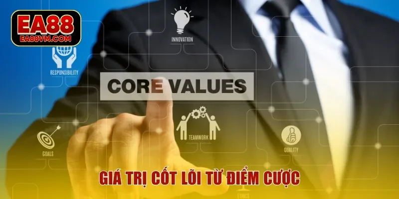 Giá trị cốt lõi từ điểm cược