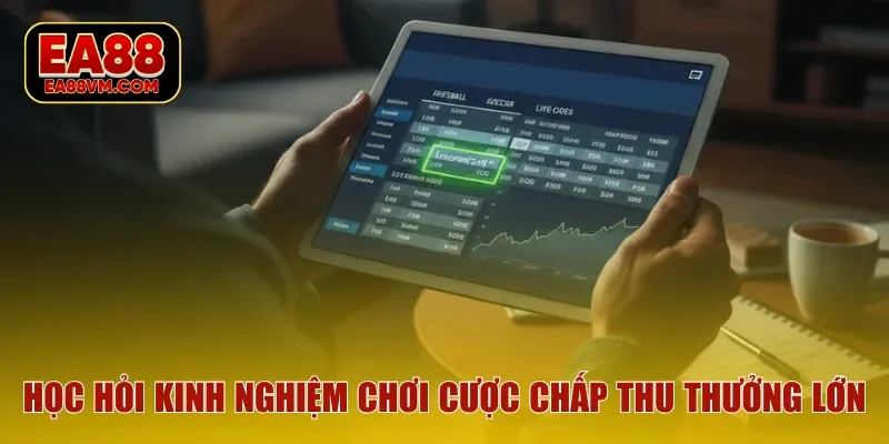 Học hỏi kinh nghiệm chơi cược chấp thu thưởng lớn