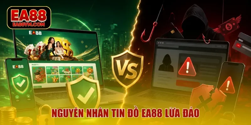 Nguyên nhân tin đồ EA88 lừa đảo